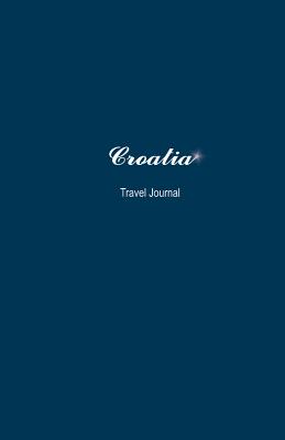 Croatia Travel Journal: Perfect Size 100 Page Notebook Diary - Creativejournals