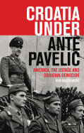 Croatia Under Ante Pavelic: America, the Ustase and Croatian Genocide in World War II