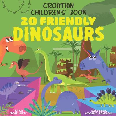 Croatian Children's Book: 20 Friendly Dinosaurs - White, Roan, and Bonifacini, Federico (Illustrator)