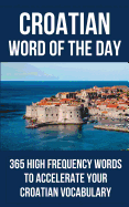 Croatian Word of the Day: 365 High Frequency Words to Accelerate Your Croatian Vocabulary