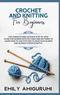 Crochet and Knitting for Beginners: The Complete and Ultimate Step-by-Step Guide For Women With Pictures and Patterns To Learn How to Use Stitches to Make Also Scarfs and Blankets From Scratch