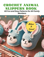 Crochet Animal Slippers Book: 60 Fun and Easy Patterns for All Family Members
