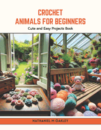 Crochet Animals for Beginners: Cute and Easy Projects Book