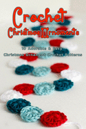 Crochet Christmas Ornaments: 10 Adorable & Easy Christmas Ornament Crochet Patterns: Perfect Gift Ideas for Christmas