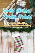 Crochet Christmas Stocking Patterns: Perfect For Giving Gift or Decorate Your House in the Holiday: Gift for Christmas