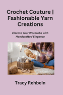 Crochet Couture Fashionable Yarn Creations: Elevate Your Wardrobe with Handcrafted Elegance