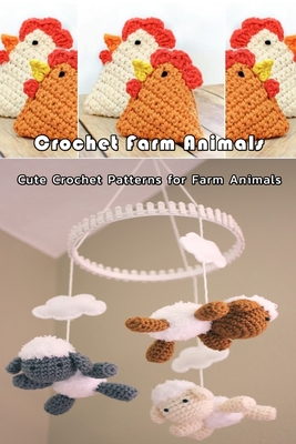 Crochet Farm Animals: Cute Crochet Patterns for Farm Animals: Farm Animals Crochet Patterns Cow Chicken Pig Lamb/Sheep Book - Rivera, Nayelly