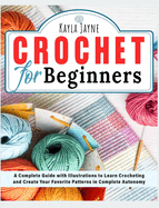 Crochet for Beginners: A Complete Guide with Illustrations to Learn Crocheting and Create Your Favorite Patterns in Complete Autonomy