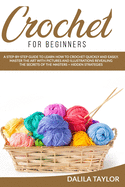 Crochet for Beginners: A Step-by-Step Guide to Learn How to Crochet Quickly and Easily. Master the Art with Pictures and illustrations Revealing the Secrets of the Masters + Hidden Strategies