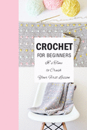 Crochet for Beginners: It's Time to Crush Your First Lesson: How To Crochet