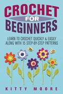 Crochet for Beginners: Learn to Crochet Quickly & Easily Along with 15 Step-By-Step Patterns