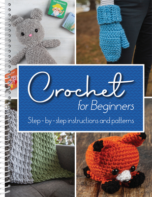 Crochet for Beginners: Step-By-Step Instructions and Patterns - Publications International Ltd