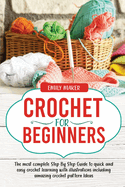 Crochet For Beginners: The most complete Step By Step Guide to quick and easy crochet learning with illustrations including amazing crochet pattern Ideas