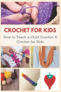 Crochet for Kids: How to Teach a Child Crochet: 8 Crochet for Kids