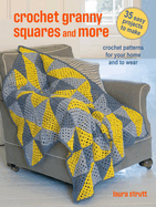 Crochet Granny Squares and More: 35 Easy Projects to Make: Crochet Patterns for Your Home and to Wear