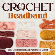 Crochet Headband: Easy Crochet Headband Patterns For Winter: Fashion Crochet