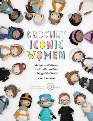Crochet Iconic Women: Amigurumi Patterns for 15 Women Who Changed the World - Mitrani, Carla