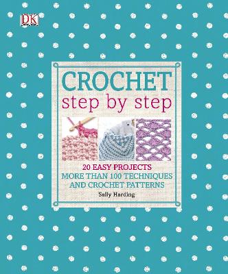 Crochet Step by Step: More Than 100 Techniques and Crochet Patterns - Harding, Sally