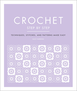 Crochet Step by Step: Techniques, stitches, and patterns made easy