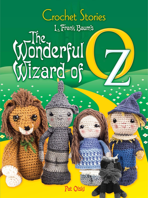 Crochet Stories: L. Frank Baum's the Wonderful Wizard of Oz - Olski, Pat, and Baum, L Frank