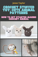 Crochet Stuffed Toy: Cute Animal Patterns: How to Get Started Making Crochet Animal
