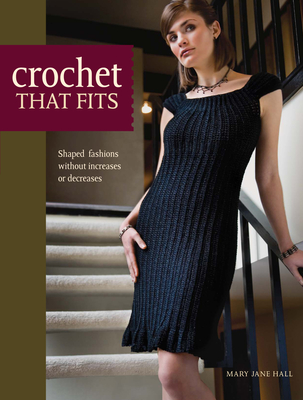 Crochet That Fits: Shaped Fashions Without Increases or Decreases - Hall, Mary Jane