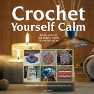 Crochet Yourself Calm: Repeat Patterns and Mindful Motifs to Lose Yourself in