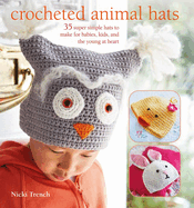 Crocheted Animal Hats: 35 Super Simple Hats to Make for Babies, Kids and the Young at Heart