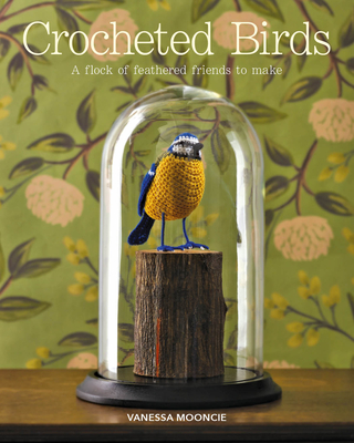 Crocheted Birds: A Flock of Feathered Friends to Make - Mooncie, Vanessa
