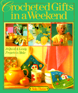 Crocheted Gifts in a Weekend(r): 70 Quick & Lively Projects to Make - Theiss, Nola