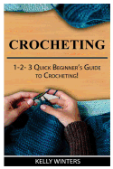 Crocheting: 1-2-3 Quick Beginner's Guide to Crocheting!