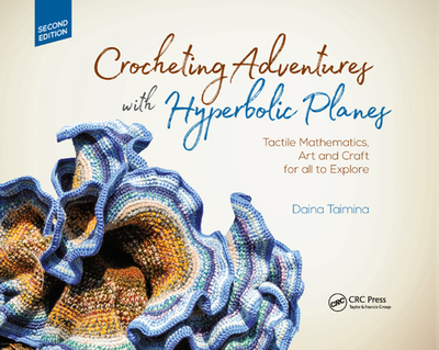 Crocheting Adventures with Hyperbolic Planes: Tactile Mathematics, Art and Craft for all to Explore, Second Edition - Taimina, Daina