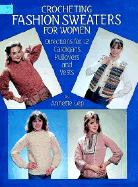 Crocheting Fashion Sweaters for Women: Directions for 12 Cardigans, Pullovers, and Vests - Lep, Annette