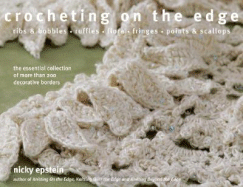 Crocheting on the Edge: Ribs & Bobbles, Ruffles, Flora, Fringes, Points & Scallops: The Essential Collection of More Than 200 Decorative Borders