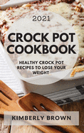 Crock Pot Cookbook 2021: Healthy Crock Pot Recipes to Lose Your Weight
