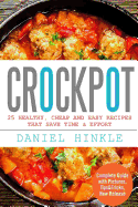 Crockpot: 25 Healthy, Cheap And Easy Recipes That Save Time & Effort