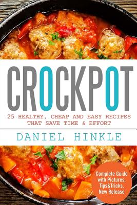 Crockpot: 25 Healthy, Cheap And Easy Recipes That Save Time & Effort - Delgado, Marvin, and Replogle, Ralph, and Hinkle, Daniel