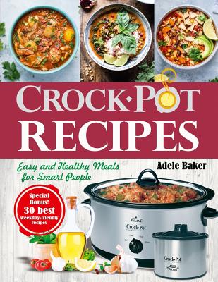 Crockpot Recipes: Easy and Healthy Meals for Smart People (Crock-Pot Cookbook, Healthy Crock Pot recipes) - Baker, Adele