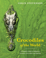 Crocodiles of the World: The Alligators, Caimans, Crocodiles and Gharials of the World
