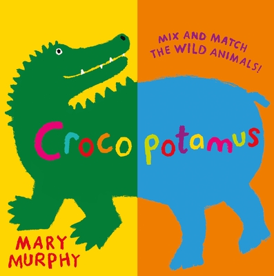 Crocopotamus: Mix and Match the Wild Animals! - Murphy, Mary