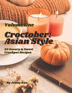 Croctober: Asian Style - Volume One: 25 Savory & Sweet Crockpot Recipes
