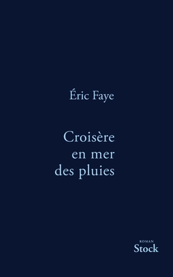 Croisiere En Mer Des Pluies: Roman - Faye, Eric