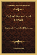 Croker's Boswell And Boswell: Studies In The Life Of Johnson