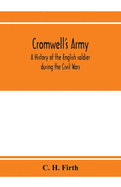 Cromwell's army: a history of the English soldier during the Civil Wars, the Commonwealth and the Protectorate