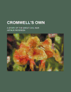 Cromwell's own; a story of the great civil war