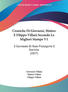 Croniche Di Giovanni, Matteo E Filippo Villani Secondo Le Migliori Stampe V1: E Corredate Di Note Filologiche E Storiche (1857)
