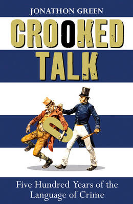 Crooked Talk: Five Hundred Years of the Language of Crime - Green, Jonathon