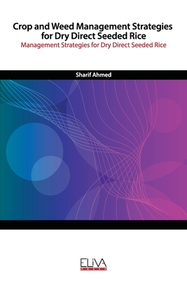 Crop and weed management strategies for dry direct seeded rice: Management strategies for dry direct seeded rice - Ahmed, Sharif