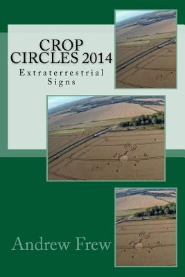 Crop Circles 2014: Extraterrestrial Signs - Frew, Andrew Gordon