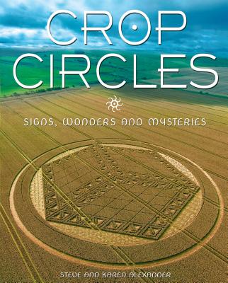 Crop Circles: Signs, Wonders and Mysteries - Alexander, Steve, and Alexander, Karen